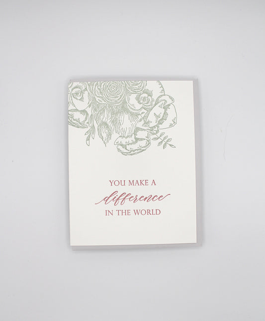 Letterpress encouragement card with florals that says " You make a difference in the world" by Rust Belt Love