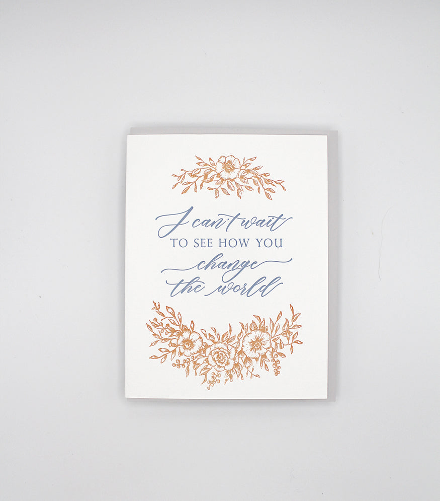 Letterpress congratulations card with florals that says " I Can't Wait To See How You Change The World" by Rust Belt Love