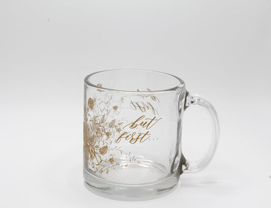 Gold ink on clear glass mug with flowers and that says "but first..." by Rust Belt Love