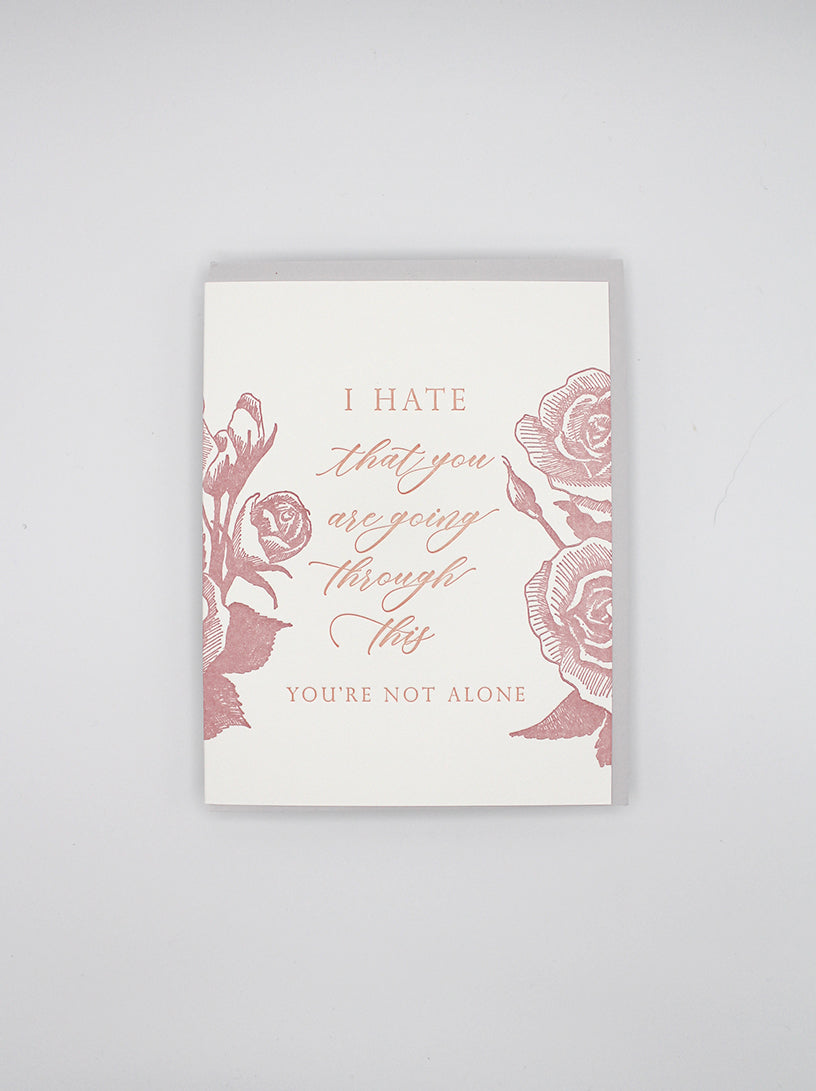 Letterpress sympathy card with florals that says "I hate that you are going through this, you're not alone" by Rust Belt Love