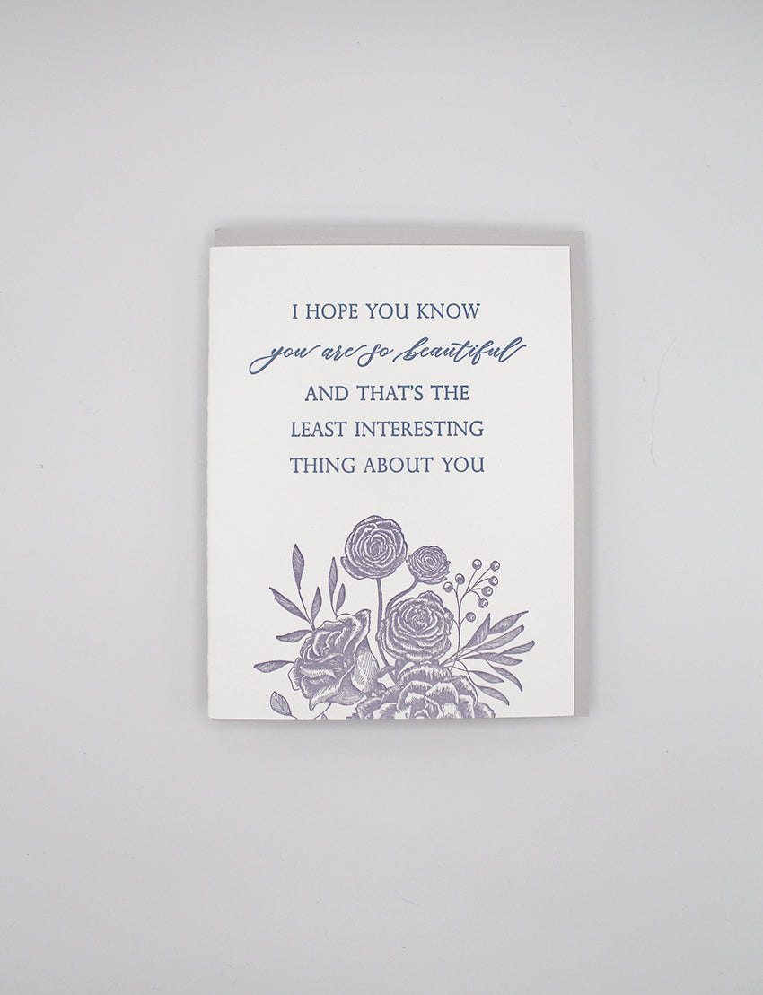 Letterpress love card with florals that says "I hope you know you are so beautiful and that's the least interesting thing about you" by Rust Belt Love