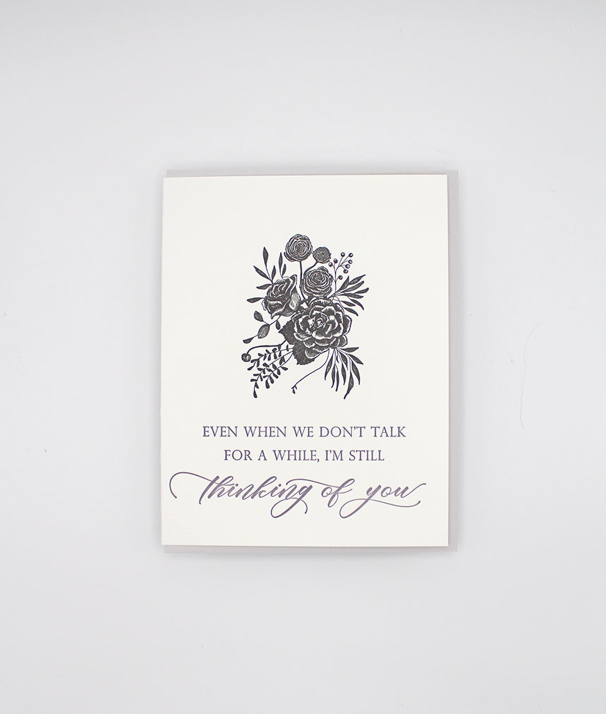 Letterpress friendship card with black florals that reads "Even when we don't talk for a while, I'm still thinking of you" from Rust Belt Love